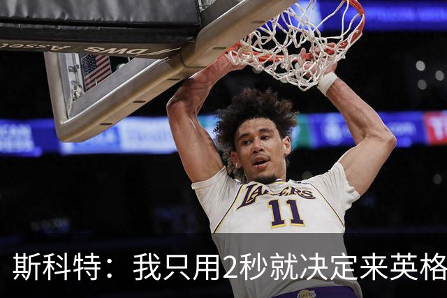 斯科特：我只用2秒就决定来英格兰当陪练 即便只是陪练也荣誉满满